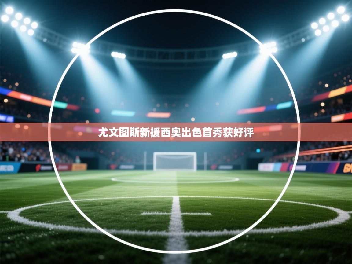 尤文图斯新援西奥出色首秀获好评