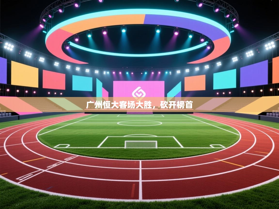 广州恒大客场大胜，砍开榜首  第1张