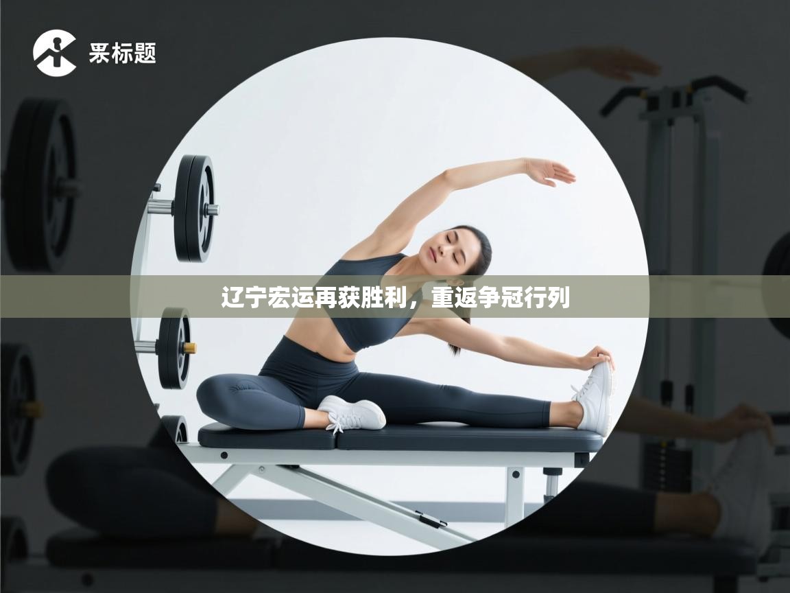 辽宁宏运再获胜利,重返争冠行列 第1张