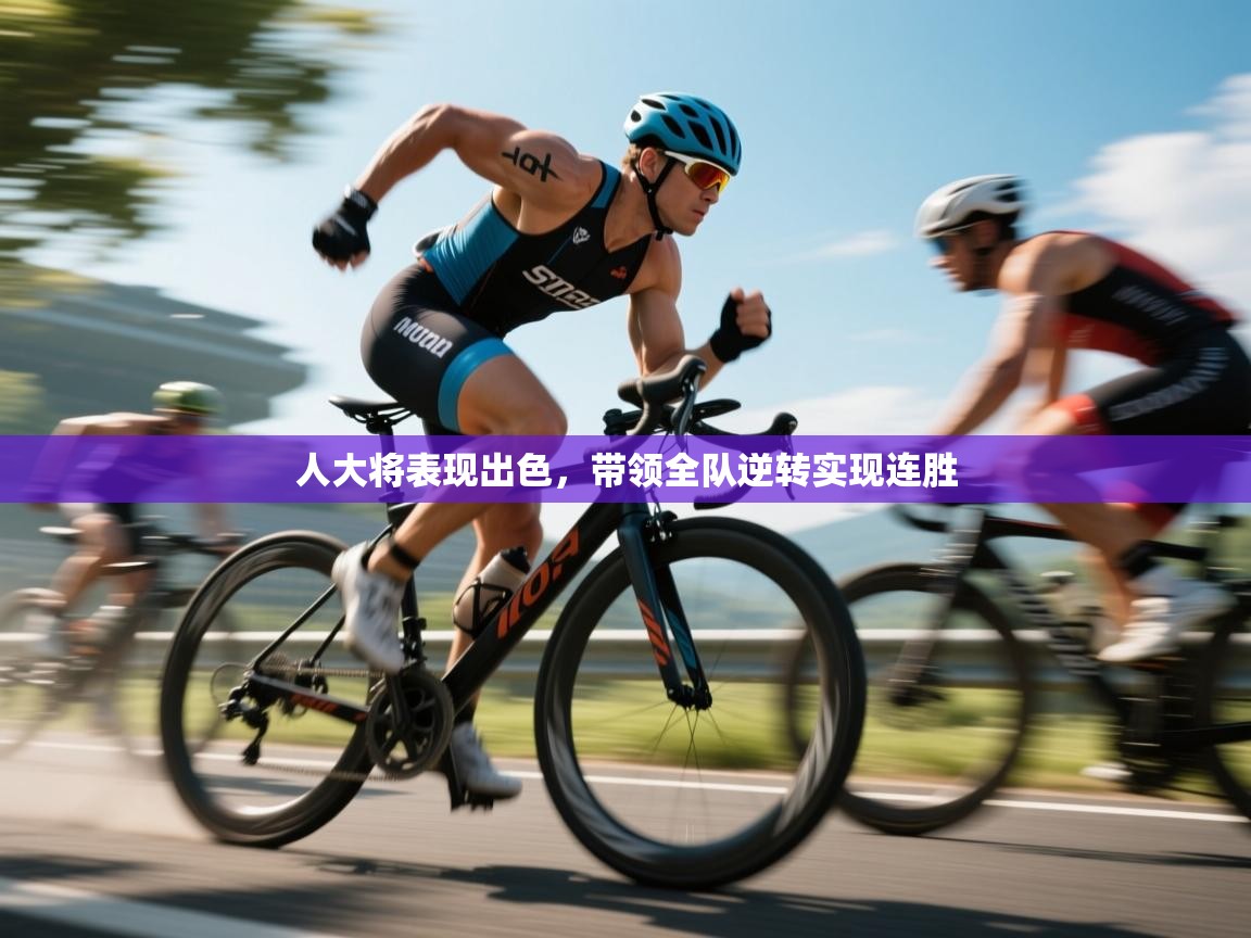 人大将表现出色，带领全队逆转实现连胜  第1张