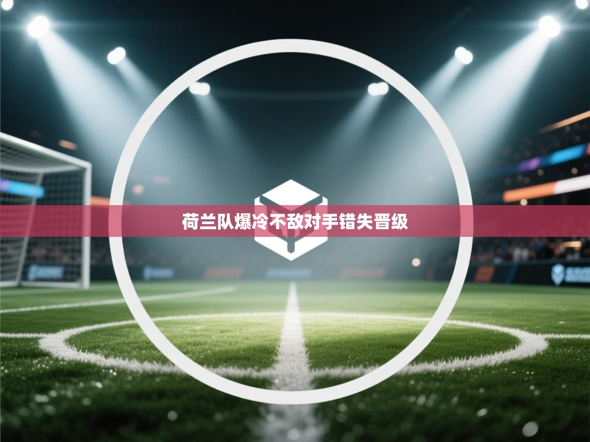 荷兰队爆冷不敌对手错失晋级 第2张