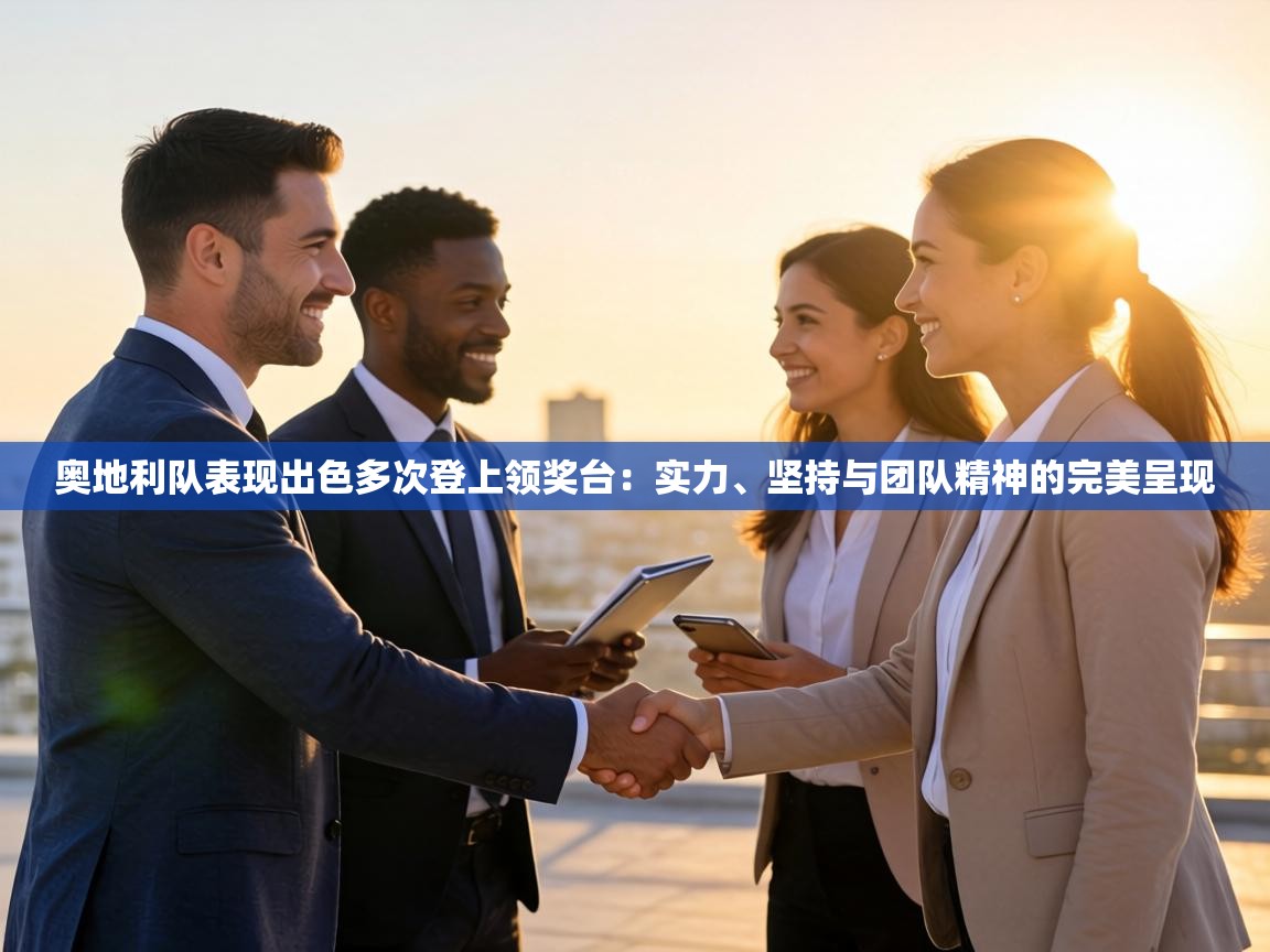 奥地利队表现出色多次登上领奖台：实力、坚持与团队精神的完美呈现