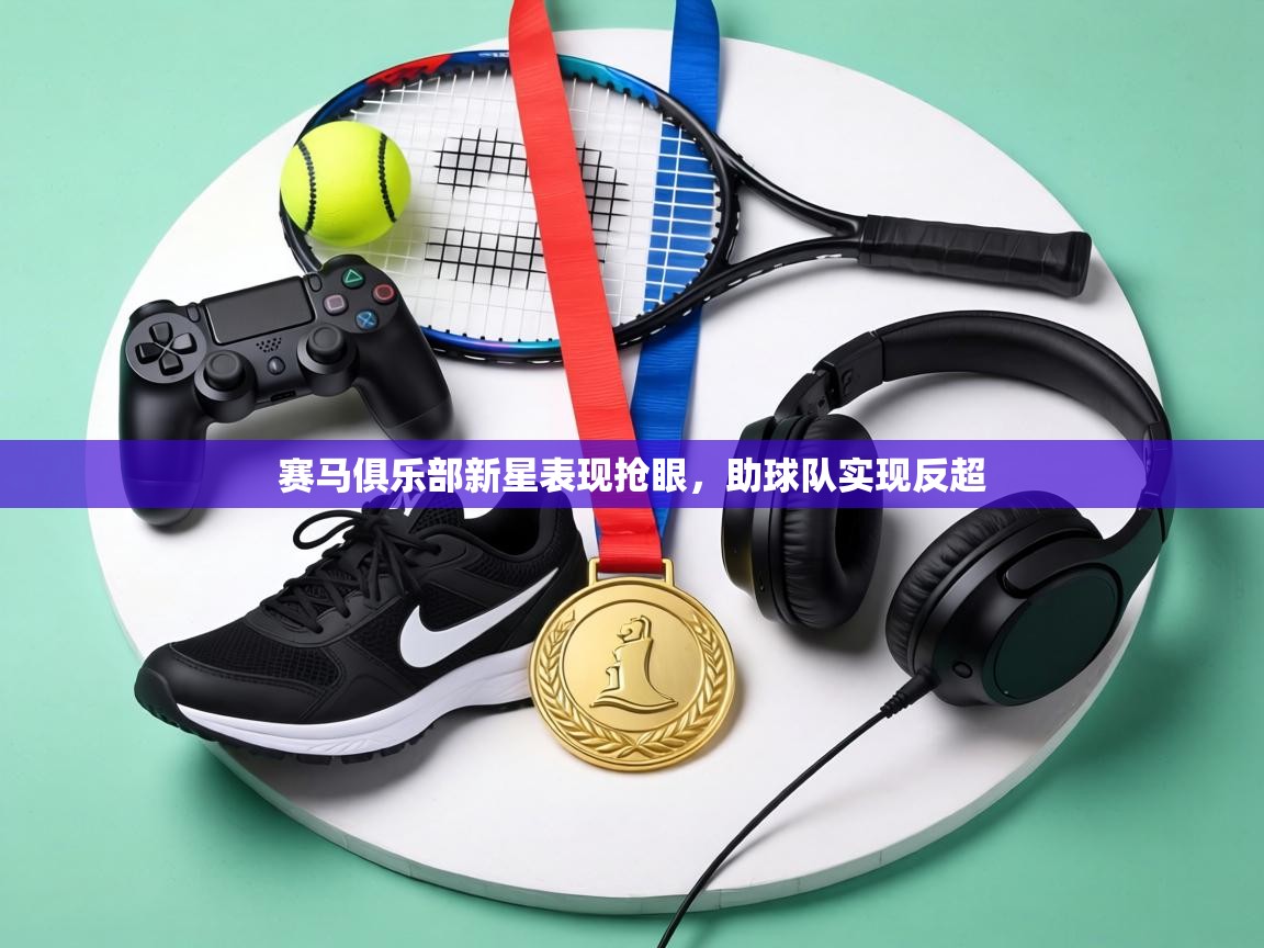 赛马俱乐部新星表现抢眼，助球队实现反超